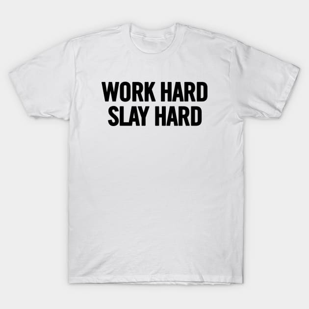 Work Hard Slay Hard T-Shirt by sergiovarela